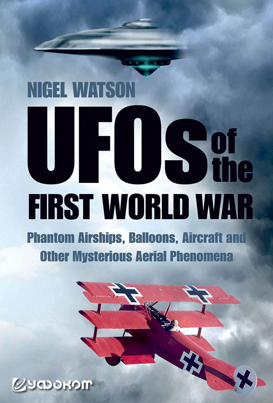 Книга Найджела Уотсона «НЛО времен Первой мировой войны. Призрачные дирижабли, воздушные шары, аэропланы и другие таинственные воздушные явления».